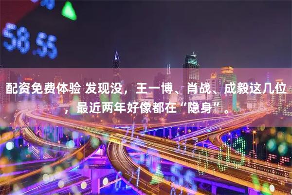 配资免费体验 发现没，王一博、肖战、成毅这几位，最近两年好像都在“隐身”。